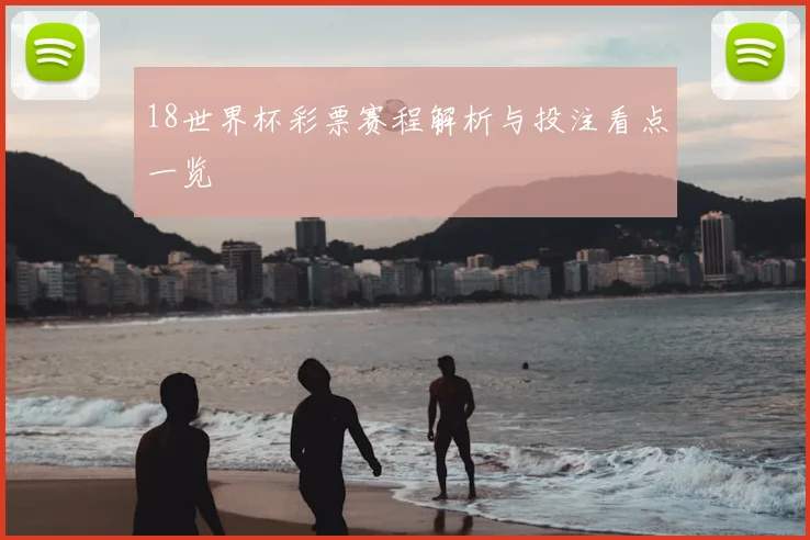 18世界杯彩票赛程解析与投注看点一览